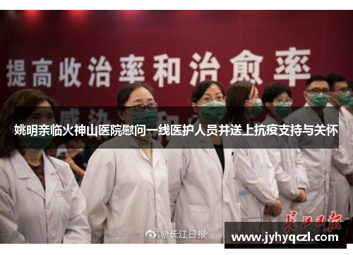 姚明亲临火神山医院慰问一线医护人员并送上抗疫支持与关怀