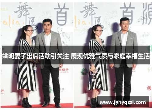 姚明妻子出席活动引关注 展现优雅气质与家庭幸福生活