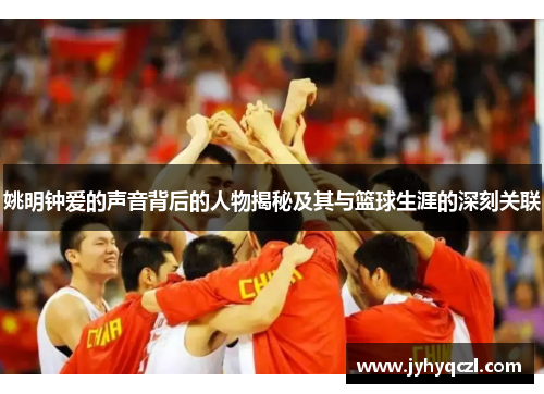 姚明钟爱的声音背后的人物揭秘及其与篮球生涯的深刻关联