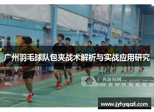 广州羽毛球队包夹战术解析与实战应用研究