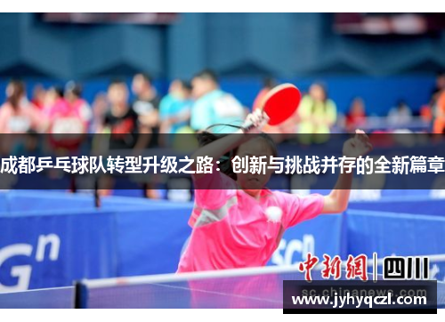 成都乒乓球队转型升级之路：创新与挑战并存的全新篇章