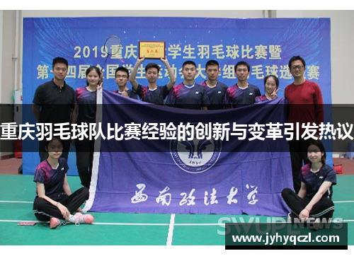 重庆羽毛球队比赛经验的创新与变革引发热议