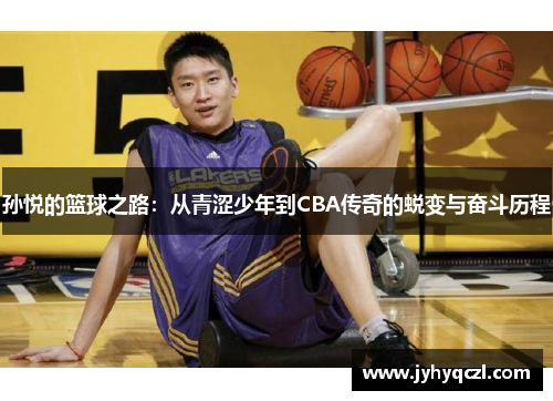 孙悦的篮球之路：从青涩少年到CBA传奇的蜕变与奋斗历程