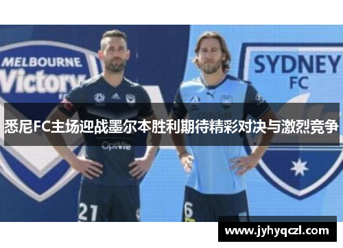 悉尼FC主场迎战墨尔本胜利期待精彩对决与激烈竞争