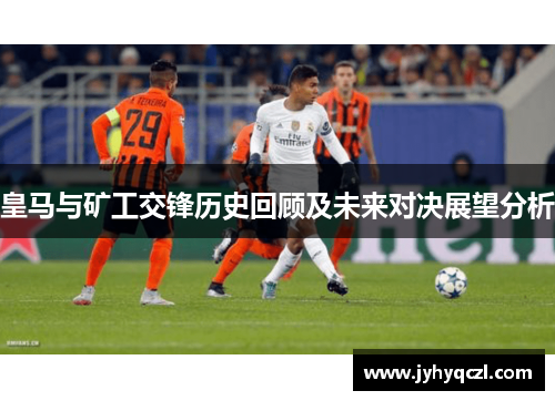 皇马与矿工交锋历史回顾及未来对决展望分析